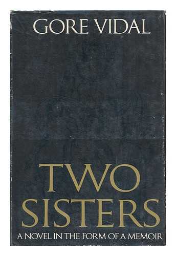 VIDAL, GORE (1925-) - Two Sisters : a Memoir in the Form of a Novel