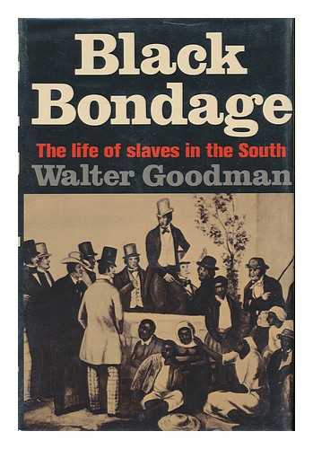 GOODMAN, WALTER - Black Bondage; the Life of Slaves in the South