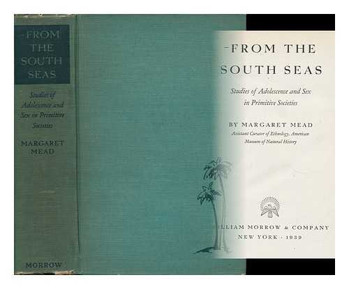 MEAD, MARGARET (1901-1978) - From the South Seas; Studies of Adolescence and Sex in Primitive Societies