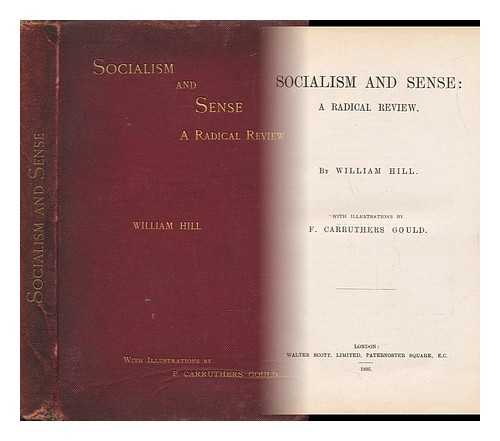 HILL, WILLIAM - Socialism and Sense : a Radical Review ; with Illustrations by F. Carruthers Gould.