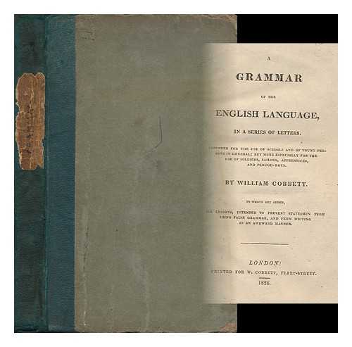 COBBETT, WILLIAM (1763-1835) - A Grammar of the English Language in a Series of Letters To Which Are Added Six Lessons Intended to Prevent Statesmen from Using False Grammar, and from Writing in an Awkard Manner
