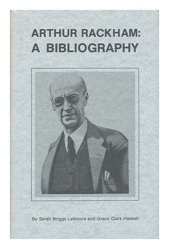 LATIMORE, SARAH BRIGGS. GRACE CLARK HASKELL - Arthur Rackham : a Bibliography