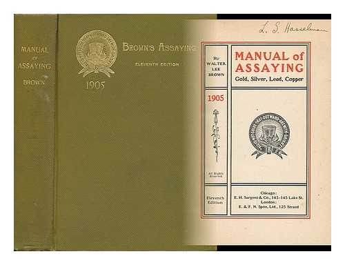 BROWN, WALTER LEE (1853-1904) - Manual of Assaying Gold, Silver, Copper and Lead Ores