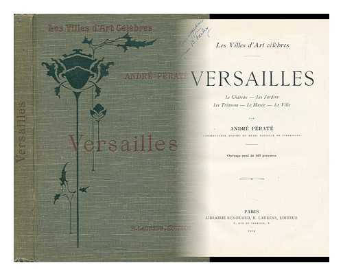 PERATE, ANDRE (1862-) - Versailles : Le Chateau--Les Jardins--Les Trianons-- Le Musee--La Ville / Par Andre Perate ... Ouvrage Orne De 149 Gravures