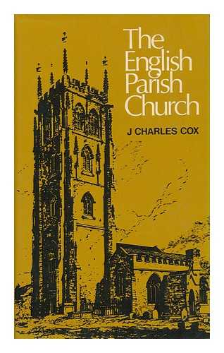 COX, JOHN CHARLES - The English Parish Church : an Account of the Chief Building Types & of Their Materials During Nine Centuries