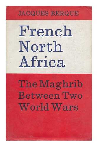 BERQUE, JACQUES - French North Africa: the Maghrib between Two World Wars