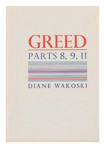 WAKOSKI, DIANE - Greed, Parts 8, 9, 11 / Diane Wakoski