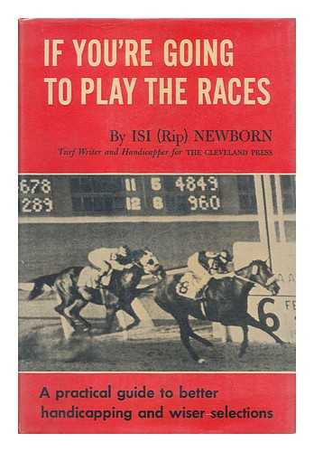 NEWBORN, ISI (RIP) (1908-) - If You're Going to Play the Races; a Practical Guide to Better Handicapping and Wiser Selections