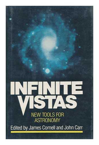 CORNELL, JAMES. JOHN CARR (EDS. ) - Infinite Vistas : New Tools for Astronomy