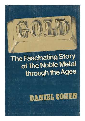 COHEN, DANIEL - Gold : the Fascinating Story of the Noble Metal through the Ages