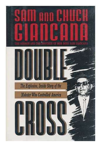 Giancana, Sam. Chuck Giancana - Double Cross : the Explosive, Inside Story of the Mobster Who Controlled America