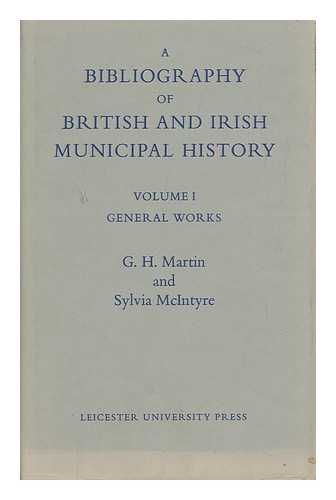 MARTIN, G. H. (GEOFFREY HAWARD). SYLVIA MCINTYRE - A Bibliography of British and Irish Municipal History. Volume 1. General Works