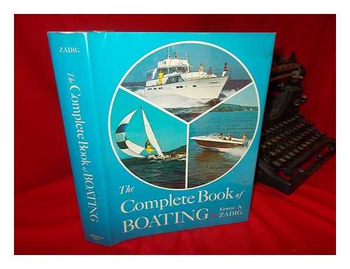 ZADIG, ERNEST A. - The Complete Book of Boating; an Owner's Guide to Design, Construction, Piloting, Operation, and Maintenance