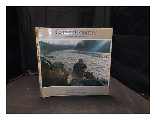 CARVER, RAYMOND / EDELMAN, BOB / GALLAGHER, TESS - Carver Country : the World of Raymond Carver / Photographs by Bob Adelman ; Introduction by Tess Gallagher