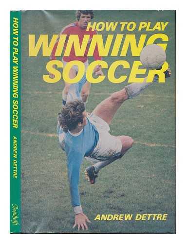 DETTRE, ANDREW - How to Play Winning Soccer / Andrew Dettre