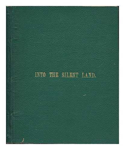 TAYLOR, EMILY MILES - Into the Silent Land: Epitaphs Quaint, Curious, Historic / Copied Chiefly from Tombstones, by E. M. T. , Author of 'Loving and Living'. with Comments and Illustrations