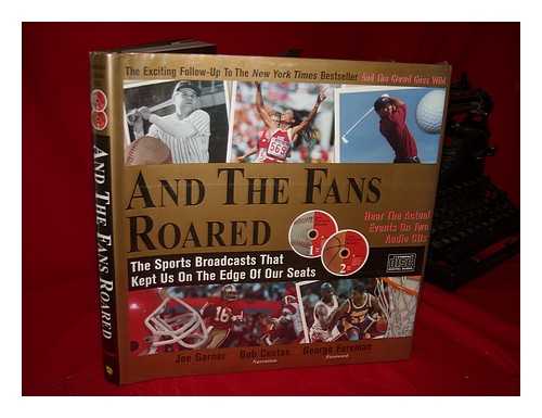 GARNER, JOE - And the Fans Roared : the Sports Broadcasts That Kept Us on the Edge of Our Seats / Joe Garner ; Bob Costas, Narration ; George Foreman, Foreword