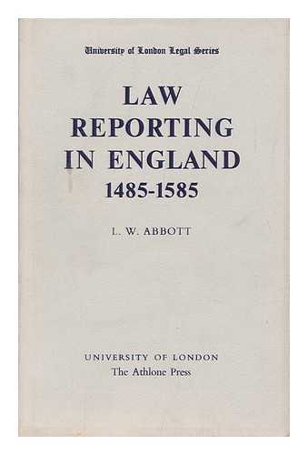 Abbott, L. W. - Law Reporting in England 1485-1585, by L. W. Abbott.