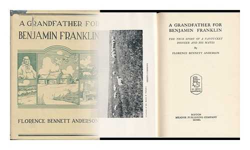 ANDERSON, FLORENCE BENNETT (1883) - A Grandfather for Benjamin Franklin; the True Story of a Nantucket Pioneer and His Mates