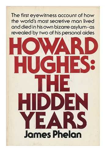 PHELAN, JAMES (1912-) - Howard Hughes, the Hidden Years / James Phelan