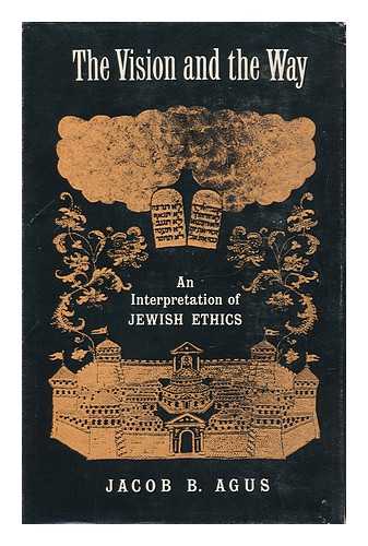 AGUS, JACOB B. (JACOB BERNARD) (1911-1986) - The Vision and the Way; an Interpretation of Jewish Ethics [By] Jacob B. Agus