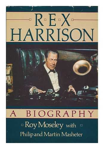 MOSELEY, ROY - Rex Harrison : a Biography / Roy Moseley with Philip and Martin Masheter