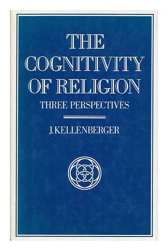 KELLENBERGER, JAMES - The Cognitivity of Religion : Three Perspectives