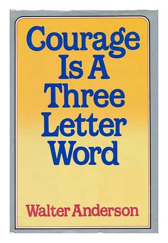 ANDERSON, WALTER - Courage is a Three-Letter Word