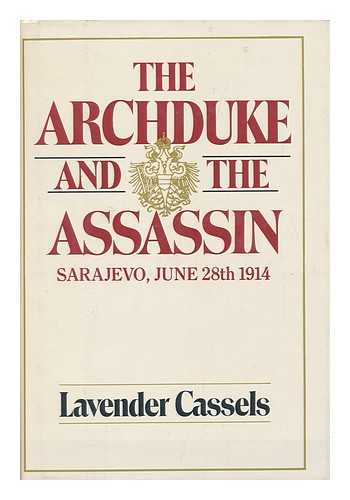 CASSELS, LAVENDER - The Archduke and the Assassin : Sarajevo, June 28th 1914 / Lavender Cassels