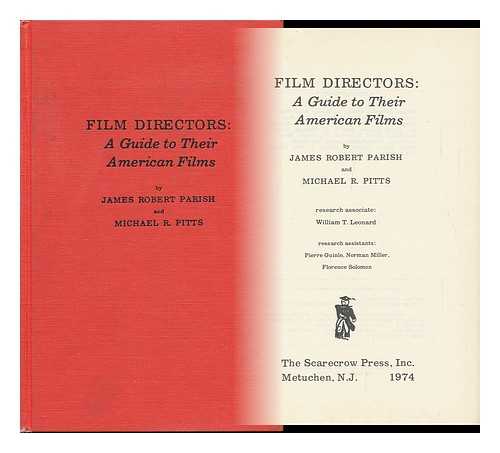 PARISH, JAMES ROBERT. MICHAEL R. PITTS - Film Directors: a Guide to Their American Films, by James Robert Parish and Michael R. Pitts. Research Associate: William T. Leonard. Research Assistants: Pierre Guinle, Norman Miller [And] Florence Solomon