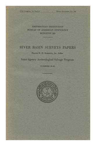 ROBERTS, FRANK H. H. (ED. ) - River Basin Surveys Papers : Numbers 26-32 Smithsonian Institution. Bureau of American Ethnology: Bulletin 185