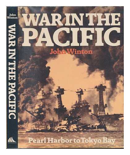 WINTON, JOHN (1931-) - War in the Pacific : Pearl Harbor to Tokyo Bay / [By] John Winton