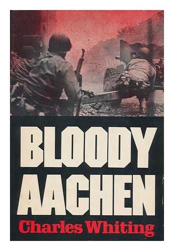 WHITING, CHARLES (1926-2007) - Bloody Aachen / Charles Whiting