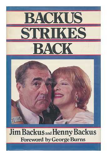 BACKUS, JIM. HENNY BACKUS. GEORGE BURNS - Backus Strikes Back / Jim Backus and Henny Backus ; Foreword by George Burns