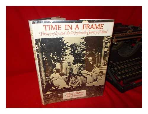 THOMAS, ALAN - Time in a Frame : Photography and the Nineteenth-Century Mind / Alan Thomas