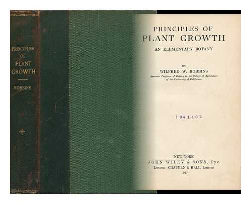 ROBBINS, WILFRED WILLIAM - Principles of Plant Growth; an Elementary Botany, by Wilfred W. Robbins ...