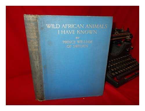 WILHELM, PRINCE OF SWEDEN - Wild African Animals I Have Known, by Prince William of Sweden