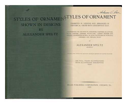 SPELTZ, ALEXANDER - Styles of Ornament, Exhibited in Designs, and Arranged in Historical Order, with Descriptive Text. a Handbook for Architects, Designers, Painters, Sculptors, Wood-Carvers, Chasers, Modellers, ... . .. Cabinet-Makers and Artistic Locksmiths As Well As Also for Technical Schools, Libraries and Private Study, by Alexander Speltz.