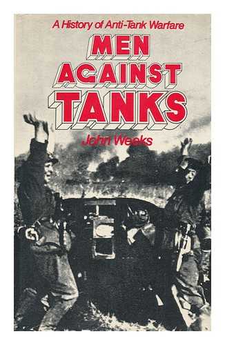 WEEKS, JOHN S. - Men Against Tanks ; a History of Anti-Tank Warfare