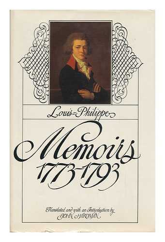 LOUIS PHILIPPE, KING OF THE FRENCH, 1773-1850 - Memoirs, 1773-1793 / Louis-Philippe ; Translated and with an Introd. by John Hardman ; Foreword by Henri Comte De Paris