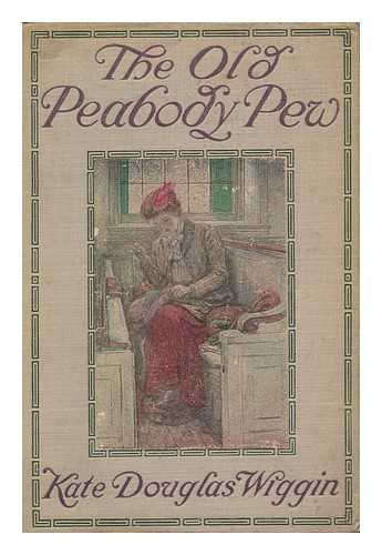 WIGGIN, KATE DOUGLAS SMITH (1856-1923) - The Old Peabody Pew; a Christmas Romance of a Country Church, by Kate Douglas Wiggin; with Illustrations by Alice Barber Stephens