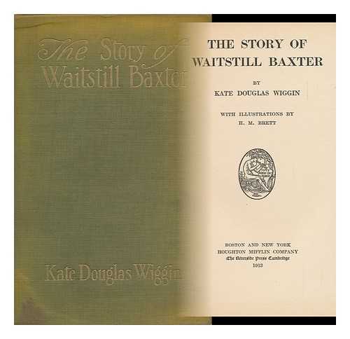 WIGGIN, KATE DOUGLAS SMITH (1856-1923) - The Story of Waitstill Baxter