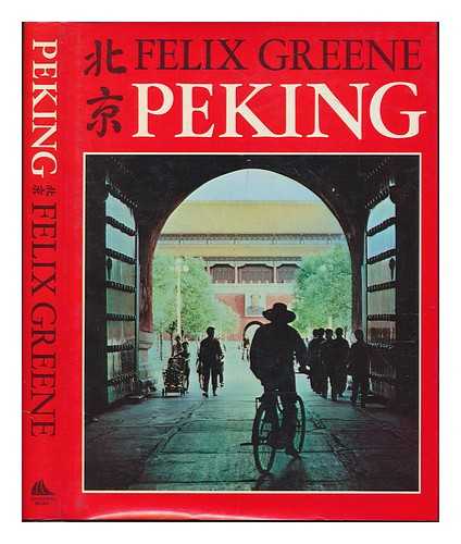 GREENE, FELIX - Peking / [By] Felix Greene ; Photographs by Felix Greene and Yu Ma