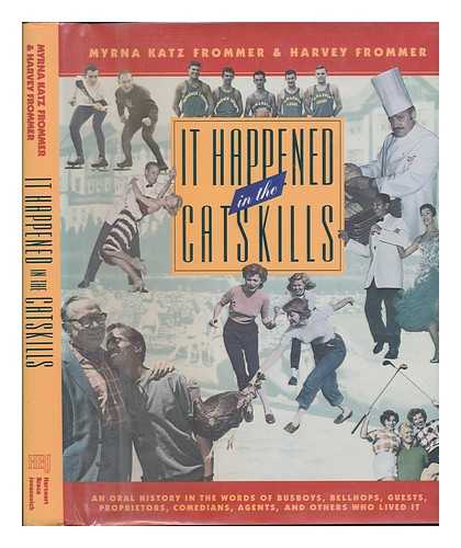 FROMMER, MYRNA KATZ. HARVEY FROMMER (COMPLILER) - It Happened in the Catskills : an Oral History in the Words of Busboys, Bellhops, Guests, Proprietors, Comedians, Agents, and Others Who Lived it / [Compiled By] Myrna Katz Frommer and Harvey Frommer