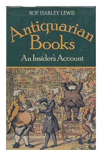 LEWIS, ROY HARLEY - Antiquarian Books : an Insider's Account / Roy Harley Lewis