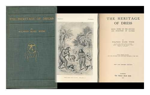 WEBB, WILFRED MARK - The Heritage of Dress, Notes on the History and Evolution of Clothes, by Wilfred Mark Webb ...