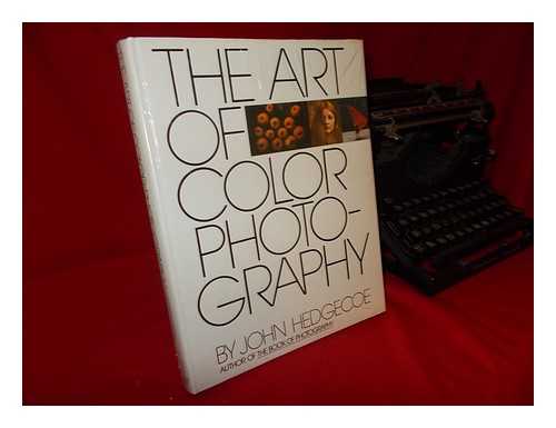 HEDGECOE, JOHN - The Art of Color Photography / John Hedgecoe ; [Text by John Hedgecoe and Jack Tresidder]