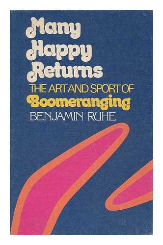 RUHE, BENJAMIN (1928-) - Many Happy Returns : the Art and Sport of Boomeranging / Benjamin Ruhe ; Ill. by Peter Ruhf
