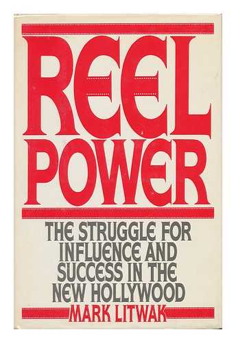 LITWAK, MARK - Reel Power : the Struggle for Influence and Success in the New Hollywood / Mark Litwak