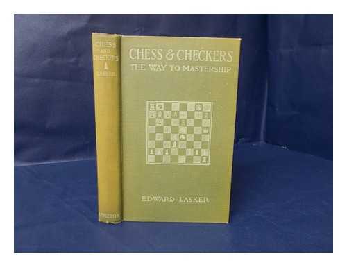 LASKER, EDWARD (1885-1981) - Chess and Checkers. the Way to Mastership.